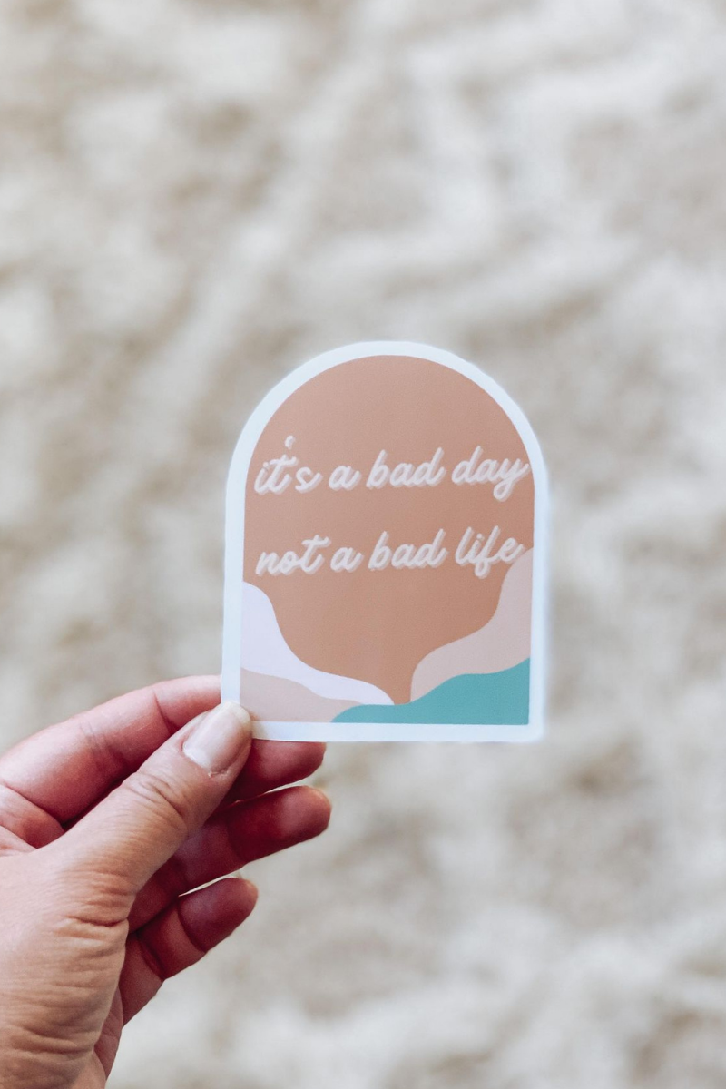 It's a bad day, not a bad life Sticker